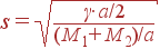 s=\sqrt{\frac{\gamma\cdot a/2}{(M_1+M_2)/a}}