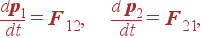 {d{\bf p}_1\over dt}= {\bf F}_{12}, {d{\bf p}_2\over dt}= {\bf F}_{21},