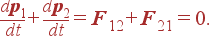 {d{\bf p}_1\over dt}+ {d{\bf p}_2\over dt}= {\bf F}_{12}+{\bf F}_{21}=0.