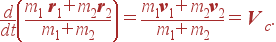 {d\over dt} \left( {m_1{\bf r}_1+m_2{\bf r}_2\over m_1+m_2} \right) = {m_1{\bf v}_1+m_2{\bf v}_2\over m_1+m_2}= {\bf V}_c.