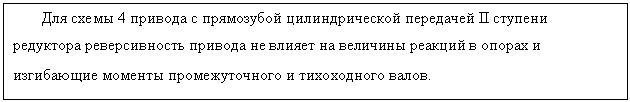 Подпись: Для схемы 4 привода с прямозубой цилиндрической передачей II ступени редукто-ра реверсивность привода не влияет на величины реакций в опорах и изгибающие мо-менты промежуточного и тихоходного валов.