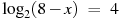 {{\log }_{2}}(8-x)~=~4
