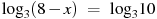 {{\log }_{3}}(8-x)~=~{{\log }_{3}}10