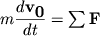 $ m{\displaystyle \frac{\displaystyle {\displaystyle d{\displaystyle \bf v}_{{\displaystyle \bf 0}} }}{\displaystyle {\displaystyle dt}}} = \sum {\displaystyle {\displaystyle \bf F}} $