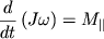 $ {\displaystyle \frac{\displaystyle {\displaystyle d}}{\displaystyle {\displaystyle dt}}}\left( {\displaystyle J\omega} \right) = M_{\parallel} $