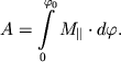 $ A = {\displaystyle \int\limits_{0}^{\varphi _{0} } {\displaystyle M_{\parallel} } } \cdot d\varphi . $